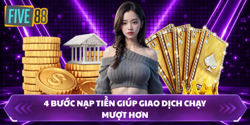 Nạp Tiền FIVE88 2 4 bước nạp tiền giúp giao dịch chạy mượt hơn