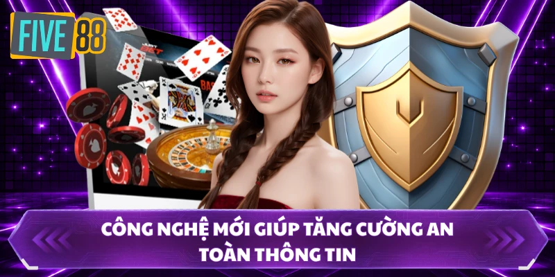 Chính Sách Bảo Mật FIVE88 - Giữ An Toàn Khi Bạn Giải Trí 2 Công nghệ mới giúp tăng cường an toàn thông tin