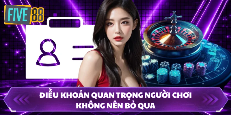 Điều Khoản Dịch Vụ FIVE88 - Bảo Vệ Cuộc Chơi An Toàn 100% 2 Điều khoản quan trọng người chơi không nên bỏ qua