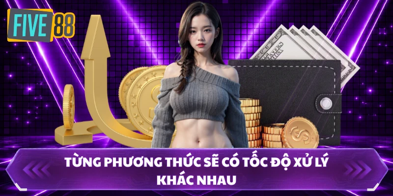 Rút Tiền FIVE88 3 Từng phương thức sẽ có tốc độ xử lý khác nhau